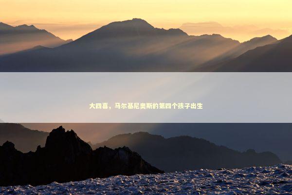 大四喜，马尔基尼奥斯的第四个孩子出生