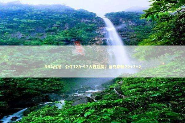 NBA战报：公牛120-97大胜雄鹿，塞克斯顿22+3+2 新闻